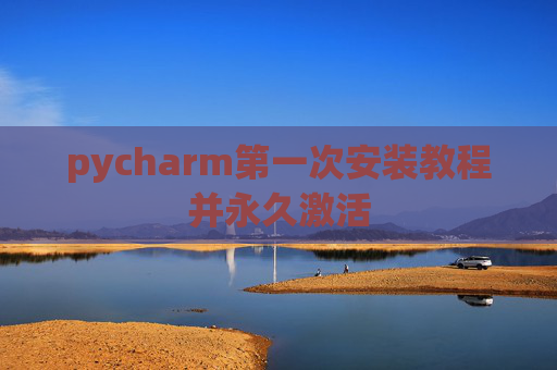 pycharm第一次安装教程并永久激活